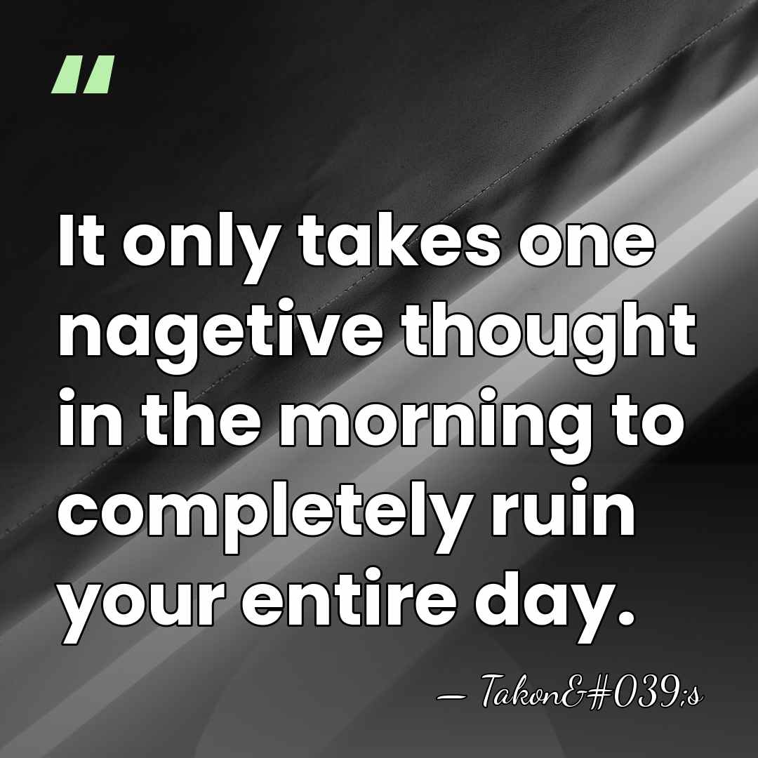 It only takes one nagetive thought in the morning to completely ruin&hellip; - Takon's