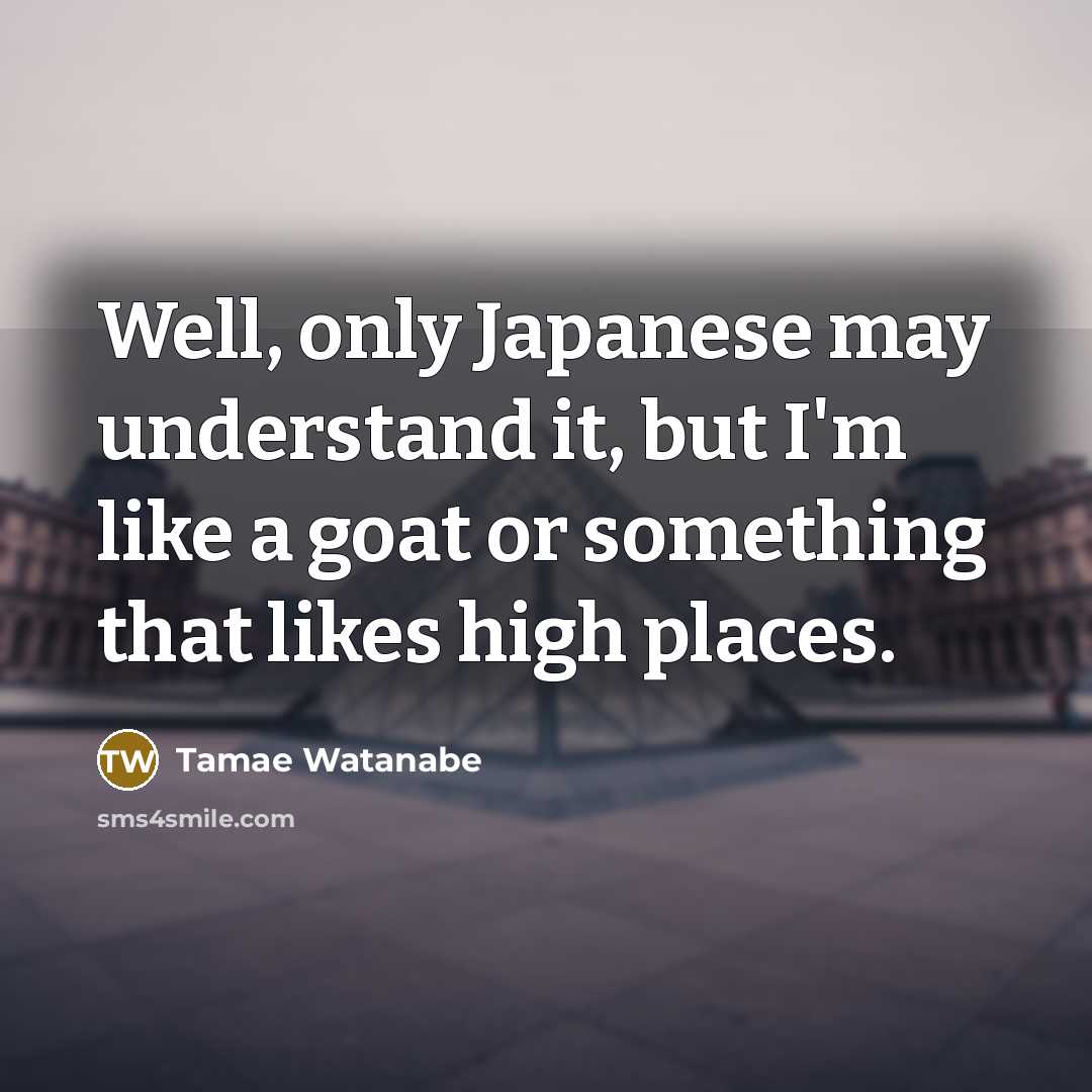 “Well, only Japanese may understand it, but I'm like a…” quote by Tamae Watanabe