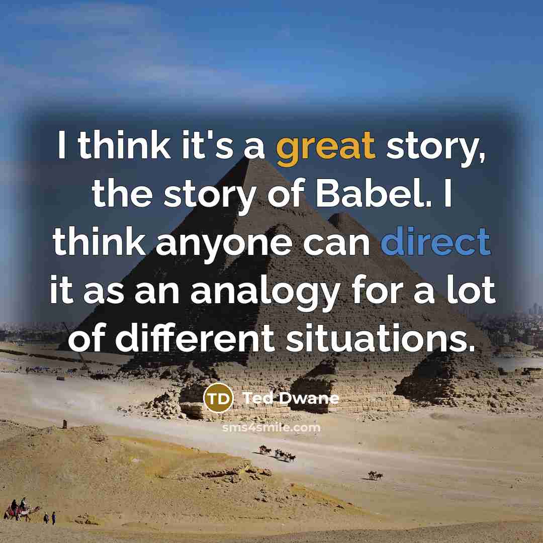 “I think it's a great story, the story of Babel.…” quote by Ted Dwane