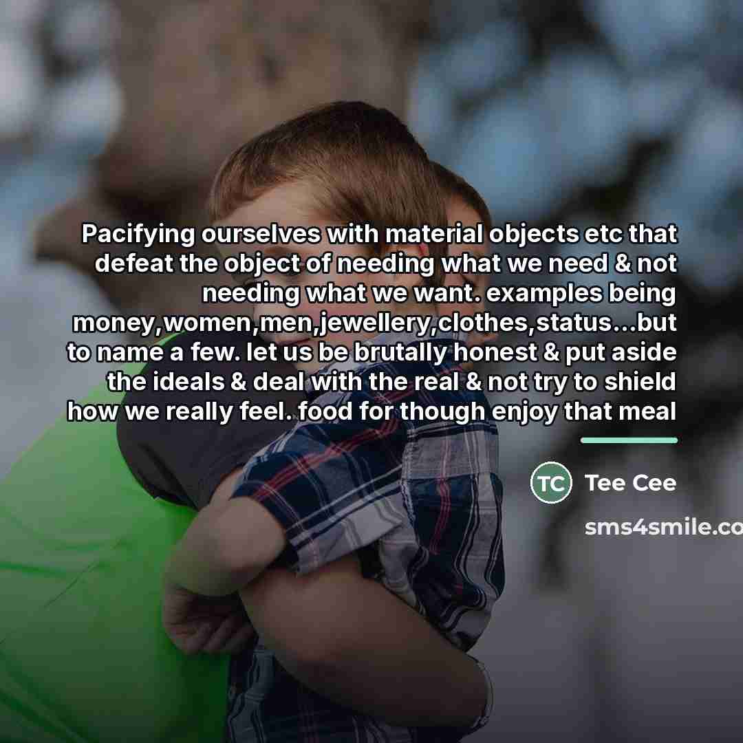 “Pacifying ourselves with material objects etc that defeat the object…” quote by Tee Cee