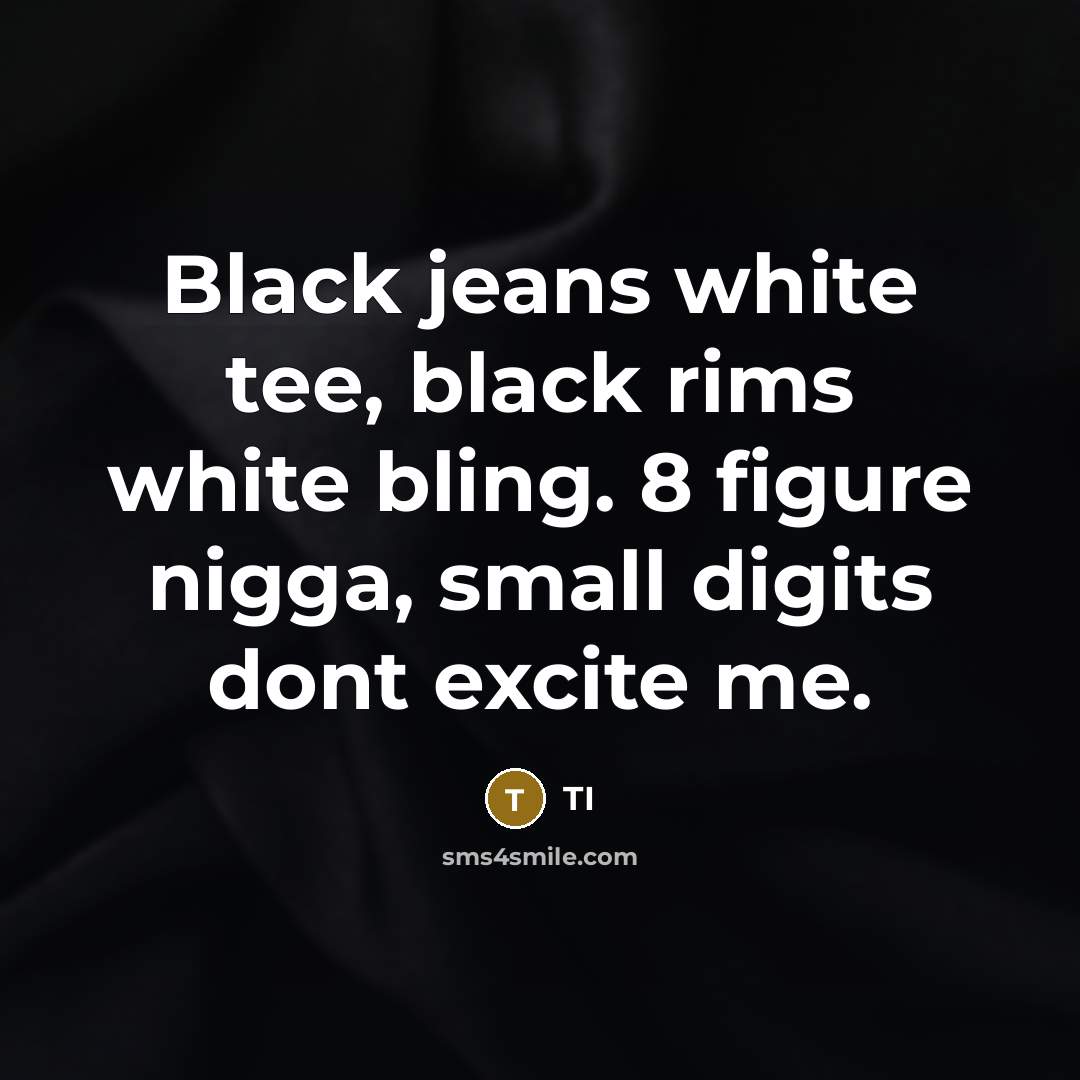 “Black jeans white tee, black rims white bling. 8 figure…” quote by TI
