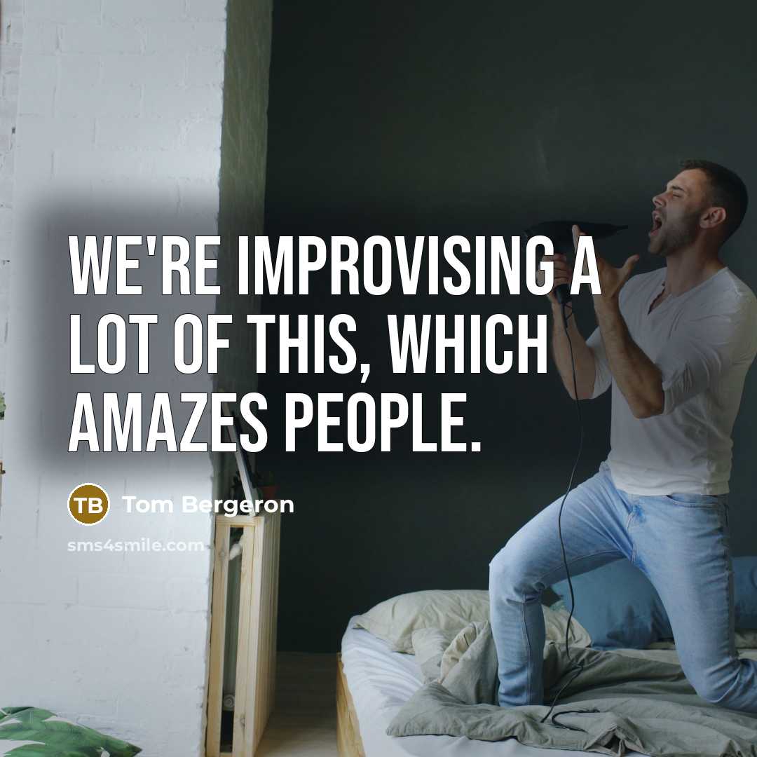 “We're improvising a lot of this, which amazes people.…” quote by Tom Bergeron