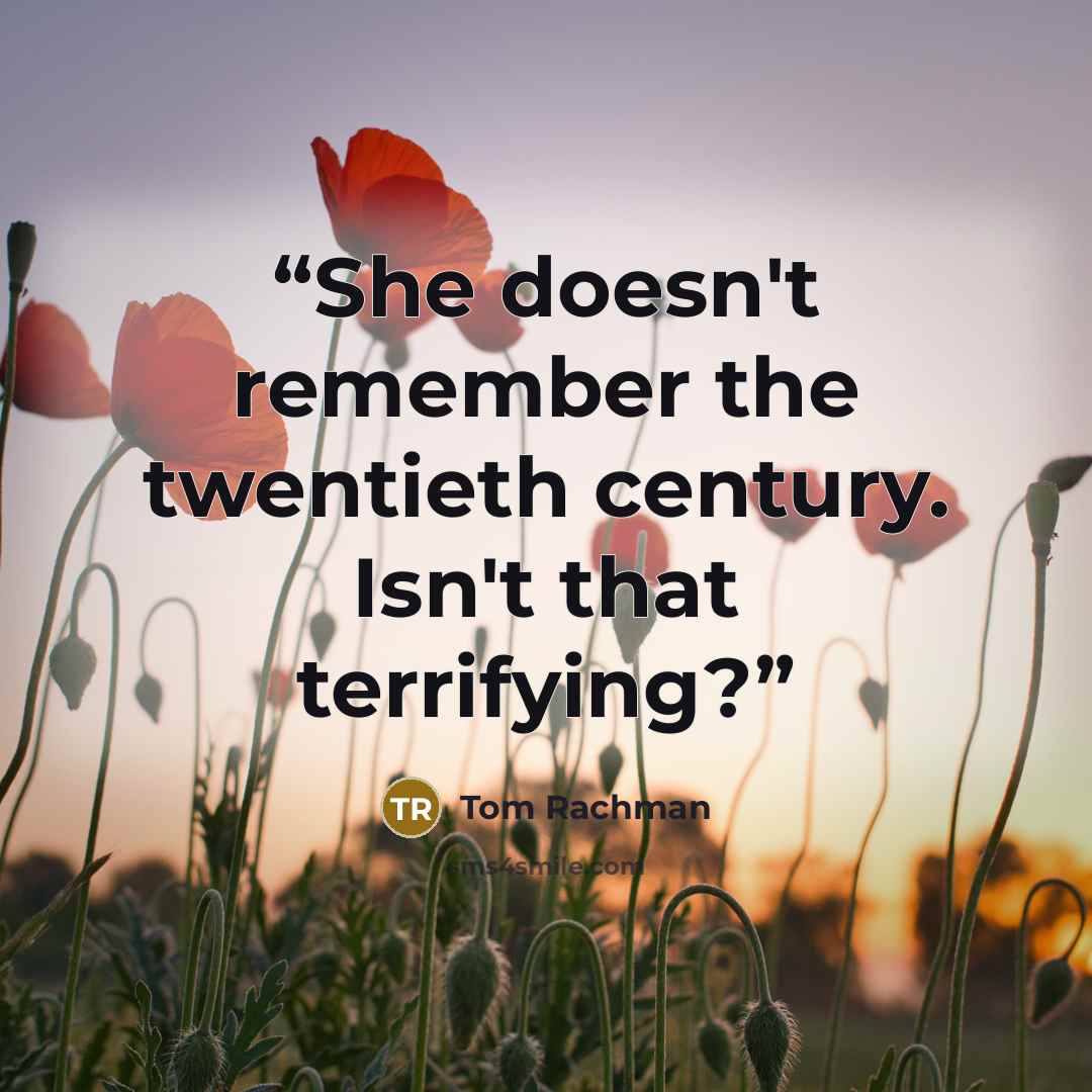 “She doesn't remember the twentieth century. Isn't that terrifying?” quote by Tom Rachman