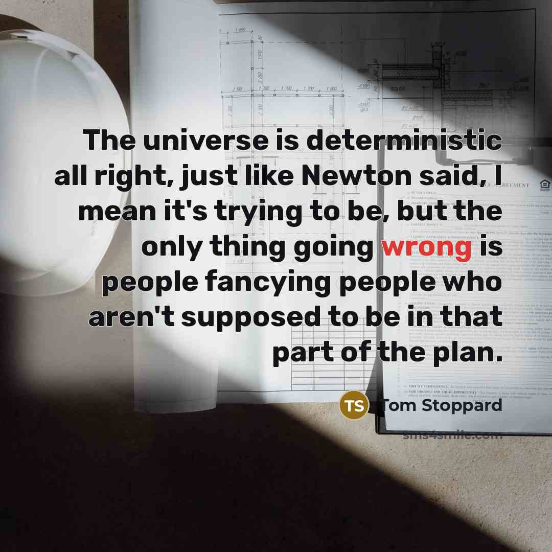 “The universe is deterministic all right, just like Newton said,…” quote by Tom Stoppard