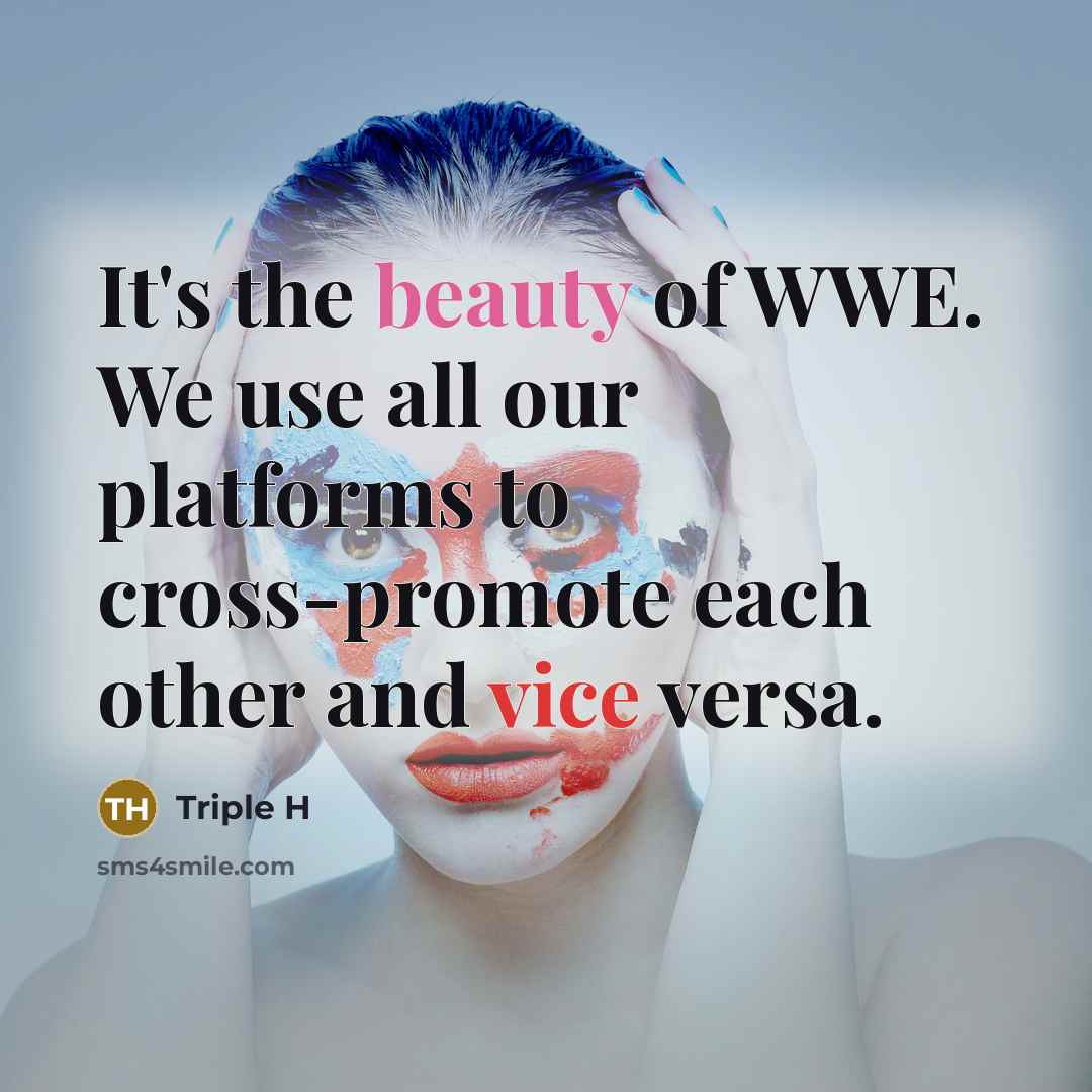 “It's the beauty of WWE. We use all our platforms…” quote by Triple H