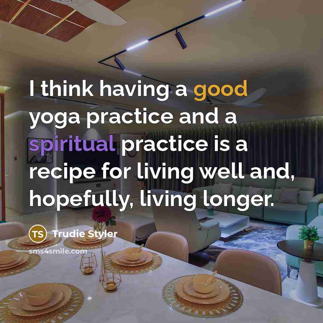 “I think having a good yoga practice and a spiritual…” quote by Trudie Styler