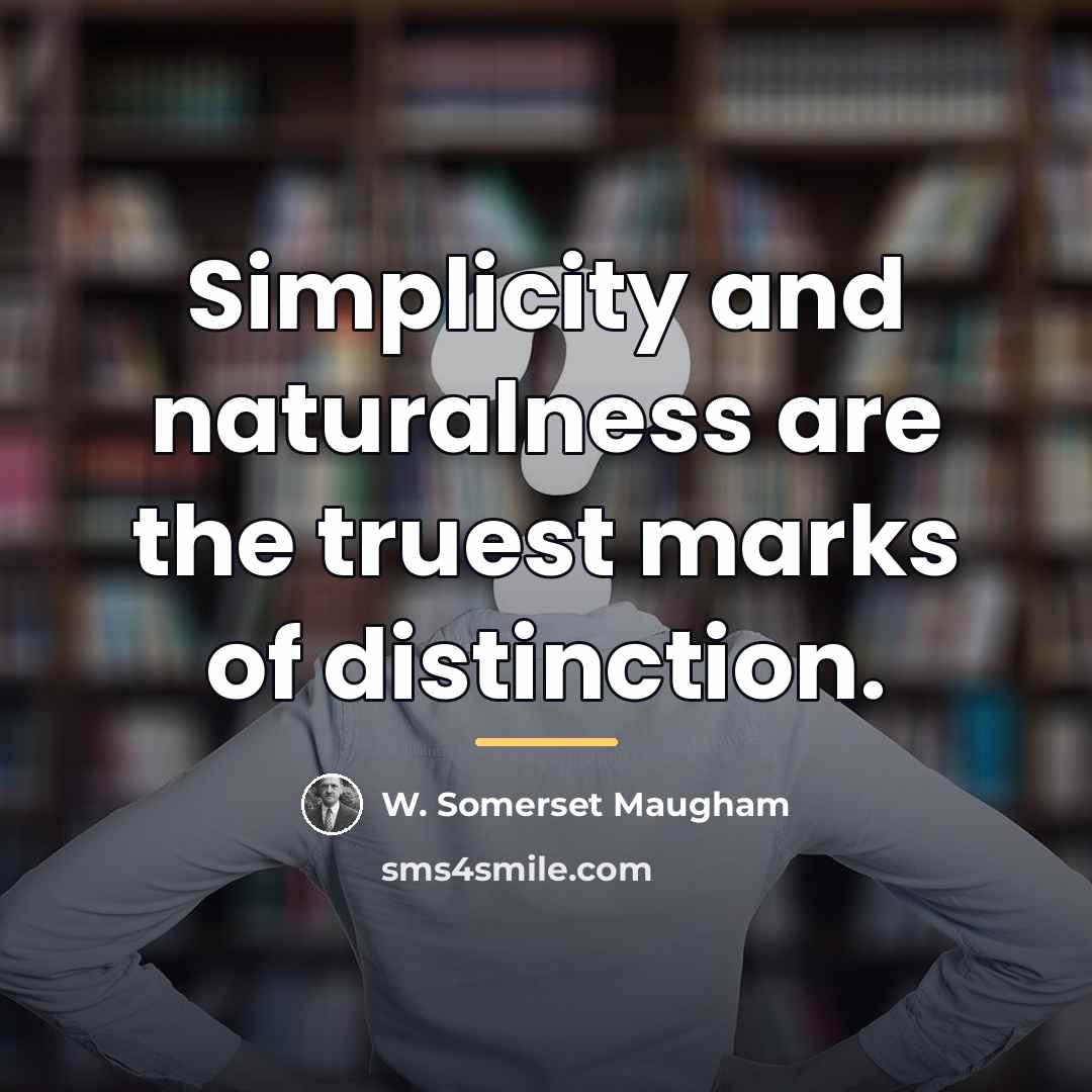 “Simplicity and naturalness are the truest marks of distinction.…” quote by W. Somerset Maugham