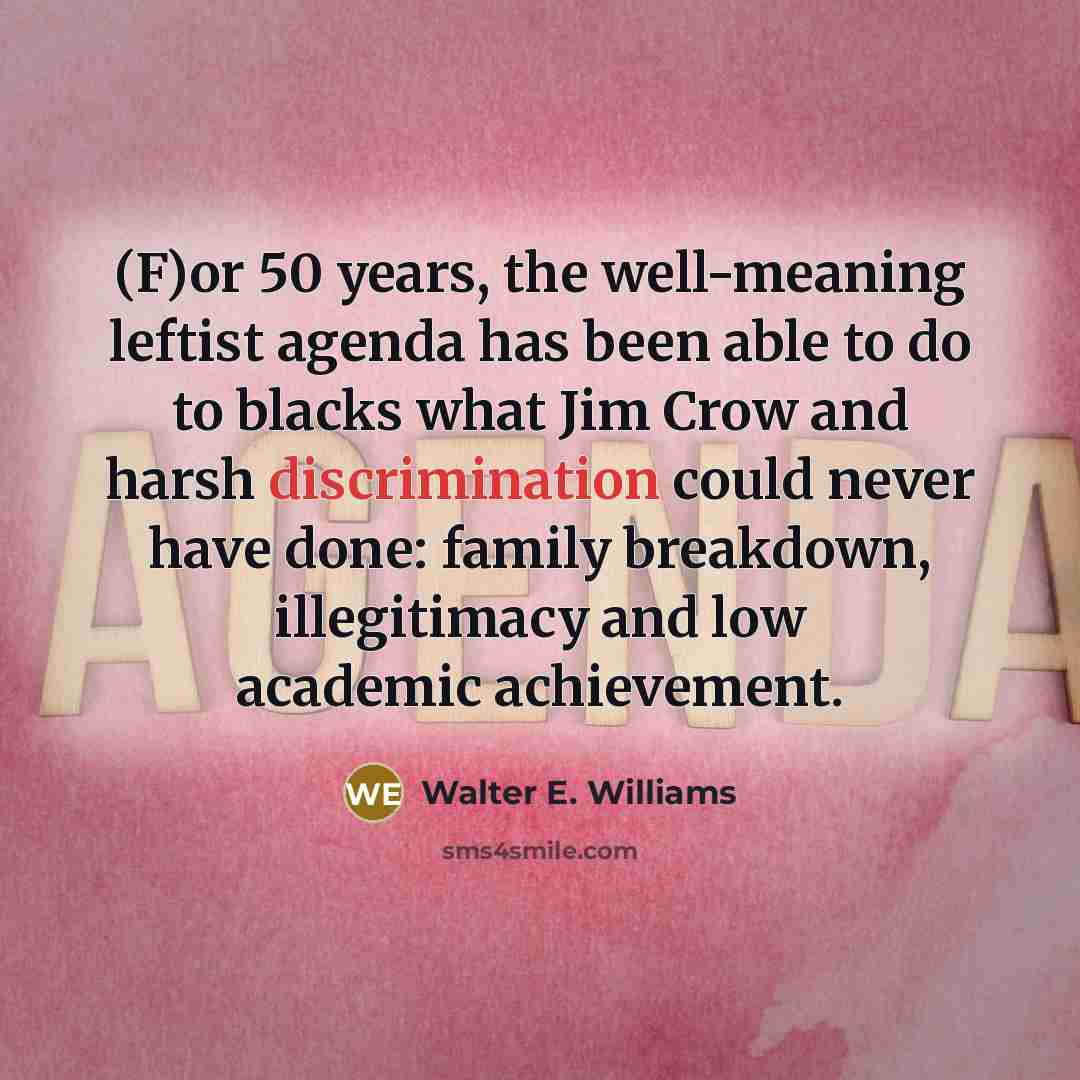 “(F)or 50 years, the well-meaning leftist agenda has been able…” quote by Walter E. Williams