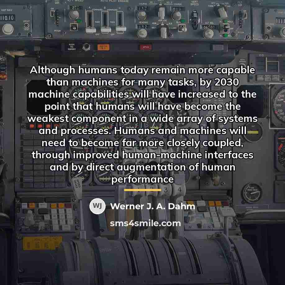 “Although humans today remain more capable than machines for many…” quote by Werner J. A. Dahm