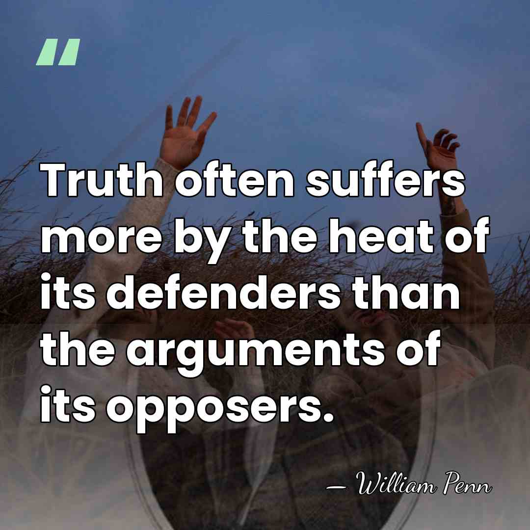 Truth often suffers more by the heat of its defenders than the&hellip; - William Penn