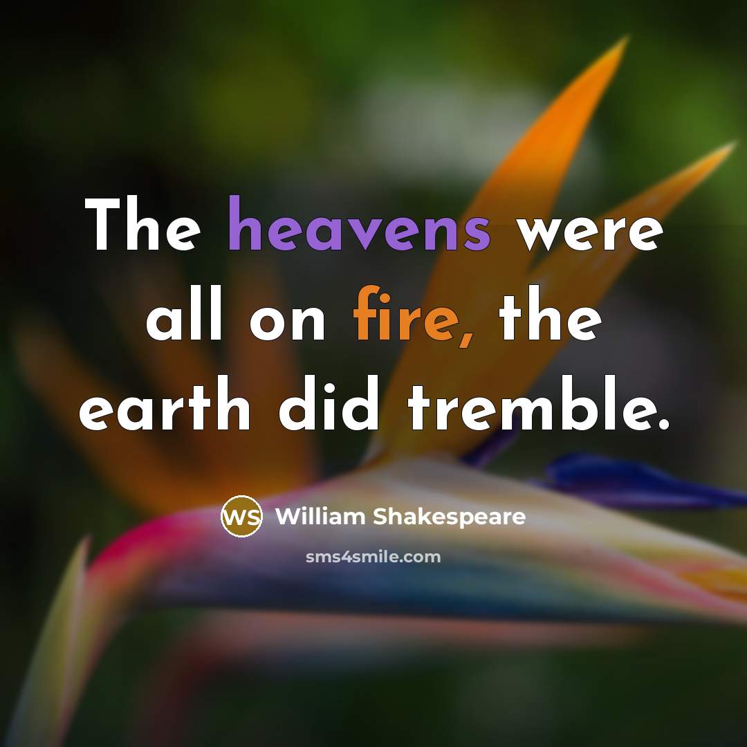 “The heavens were all on fire, the earth did tremble.” quote by William Shakespeare
