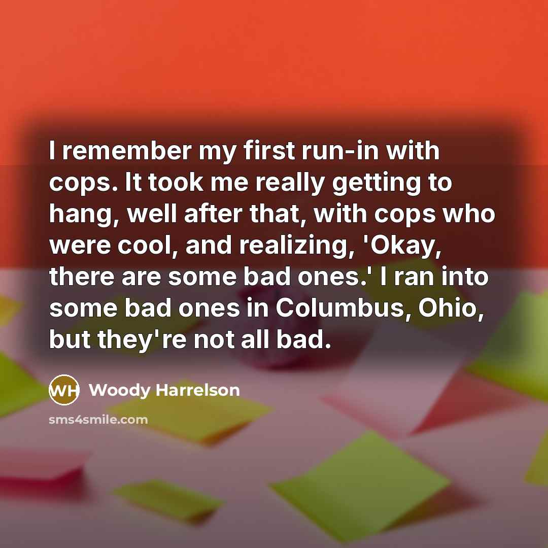 “I remember my first run-in with cops. It took me…” quote by Woody Harrelson