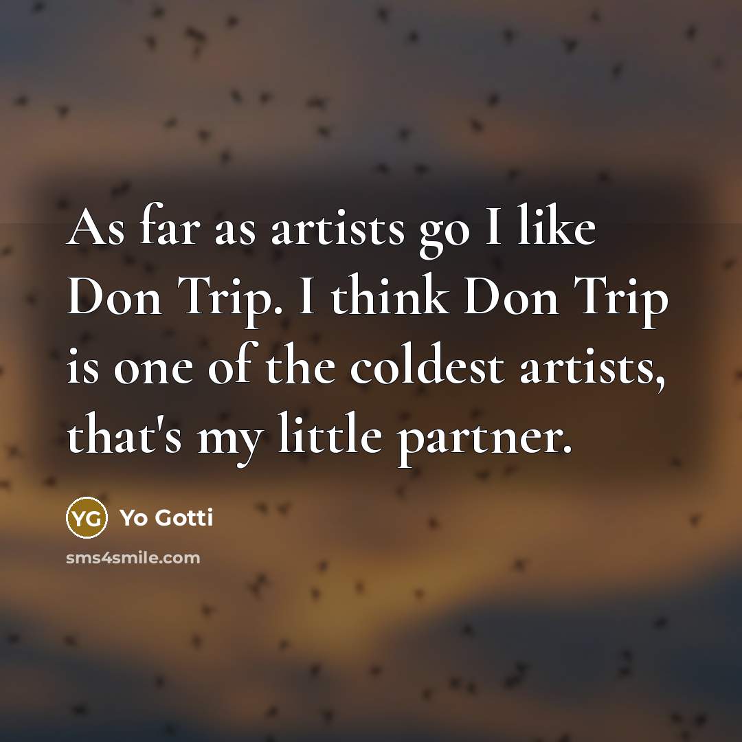 “As far as artists go I like Don Trip. I…” quote by Yo Gotti