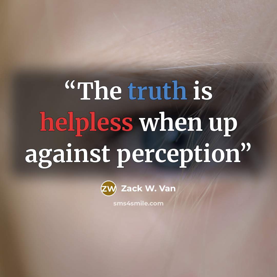 “The truth is helpless when up against perception” quote by Zack W. Van