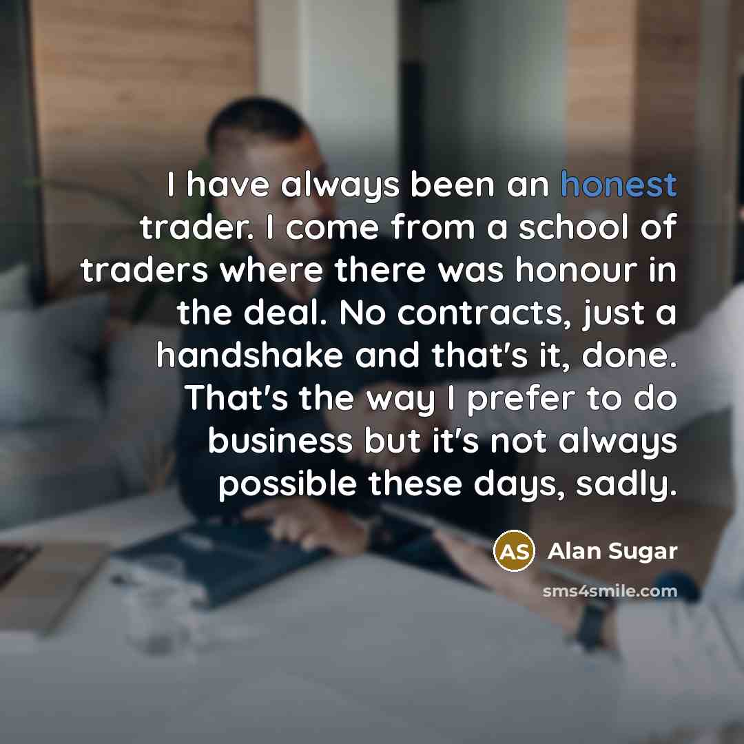 “I have always been an honest trader. I come from…” quote by Alan Sugar