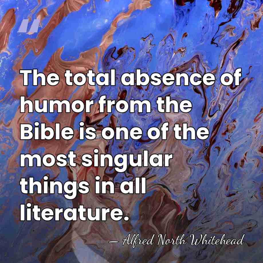 The total absence of humor from the Bible is one of the&hellip; - Alfred North Whitehead