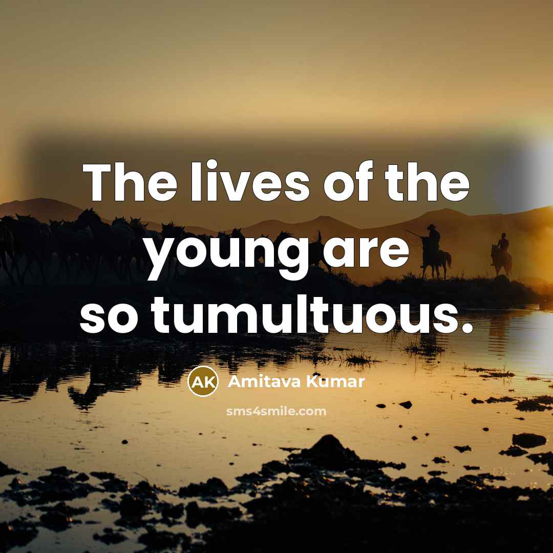 “The lives of the young are so tumultuous.…” quote by Amitava Kumar