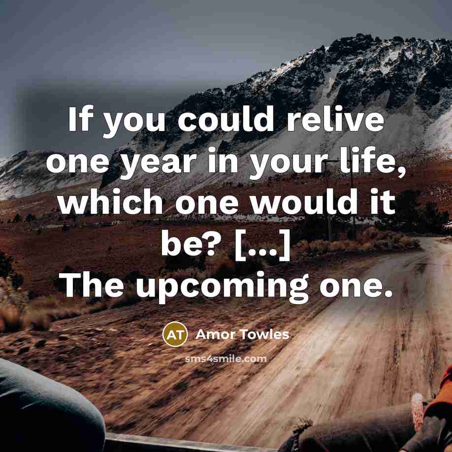“If you could relive one year in your life, which…” quote by Amor Towles