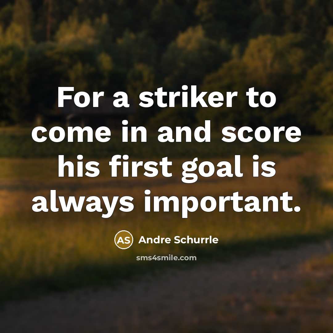 “For a striker to come in and score his first…” quote by Andre Schurrle
