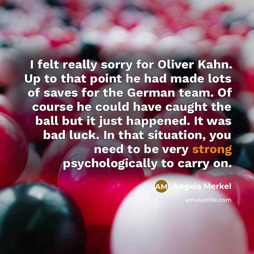 “I felt really sorry for Oliver Kahn. Up to that…” quote by Angela Merkel