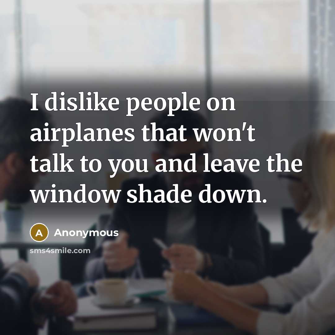 “I dislike people on airplanes that won't talk to you…” quote by Anonymous