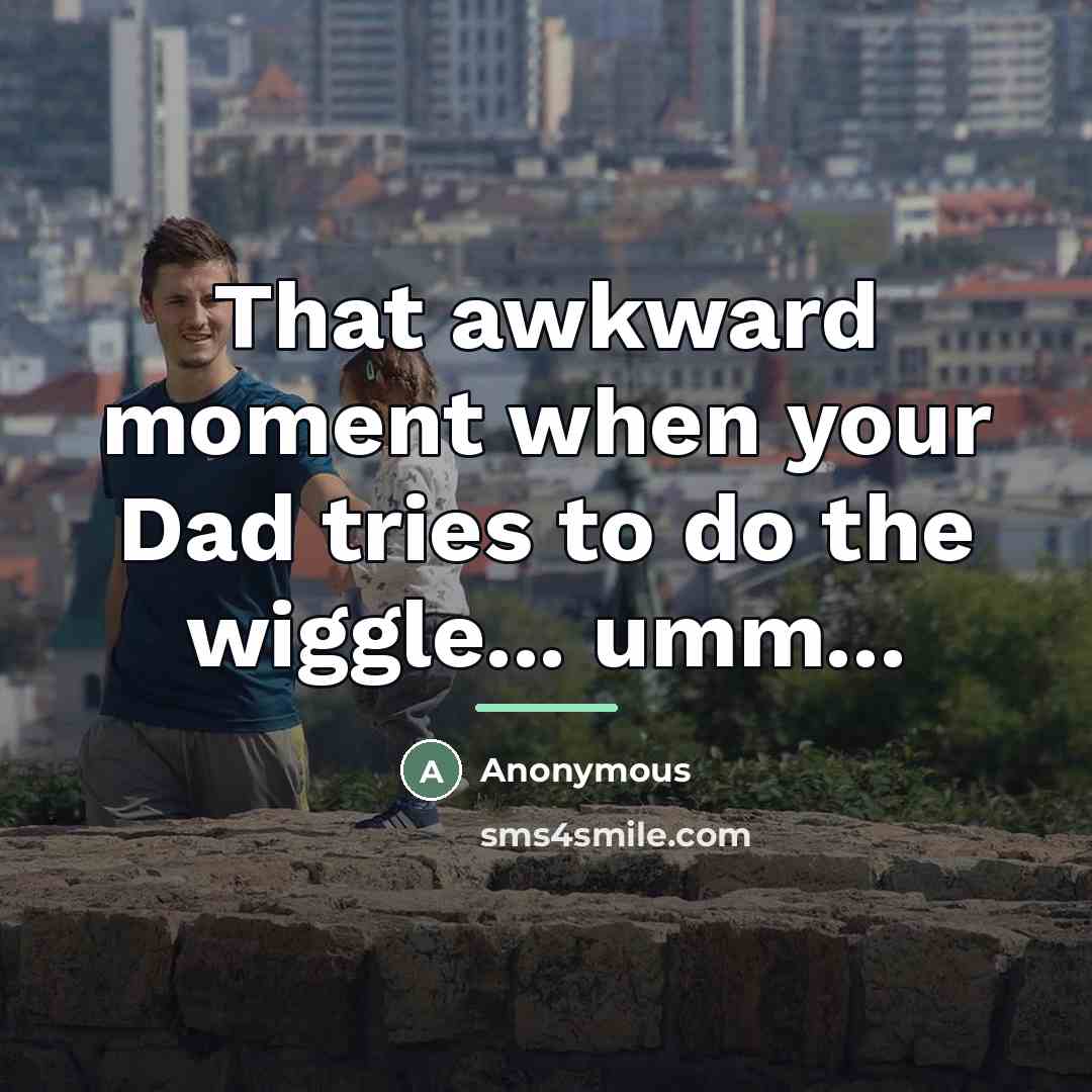 “That awkward moment when your Dad tries to do the…” quote by Anonymous