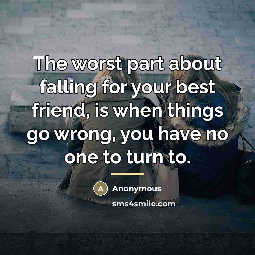 “The worst part about falling for your best friend, is…” quote by Anonymous