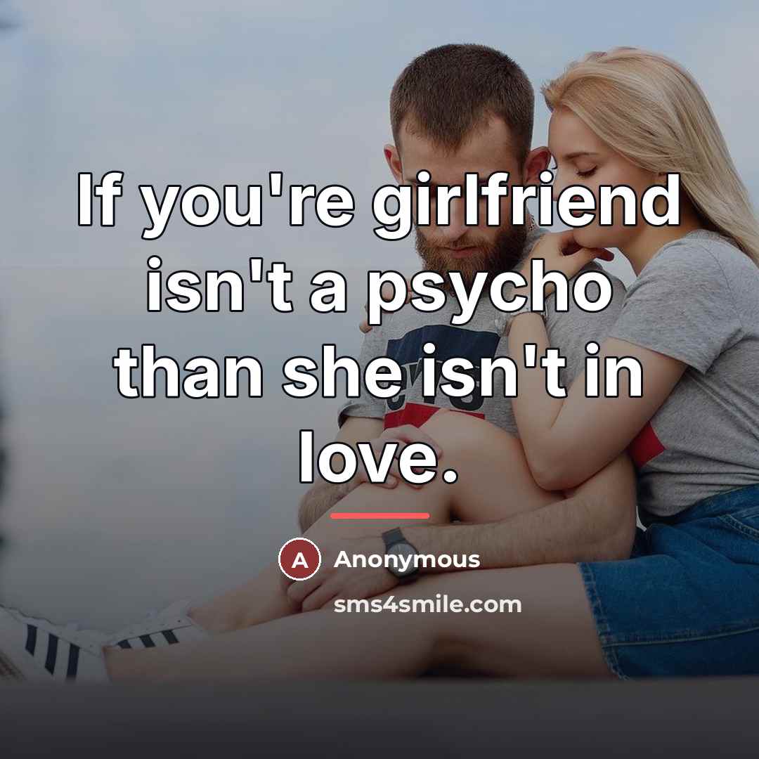 “If you're girlfriend isn't a psycho than she isn't in…” quote by Anonymous