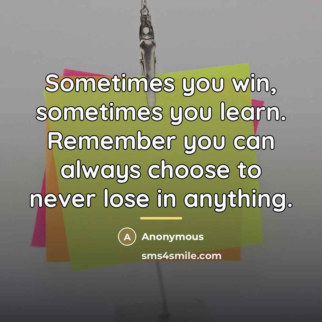 “Sometimes you win, sometimes you learn. Remember you can always…” quote by Anonymous