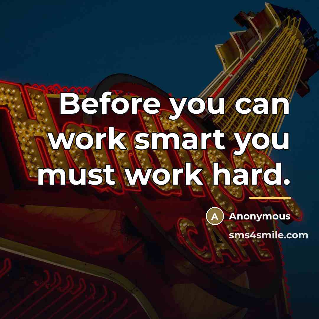 “Before you can work smart you must work hard.…” quote by Anonymous