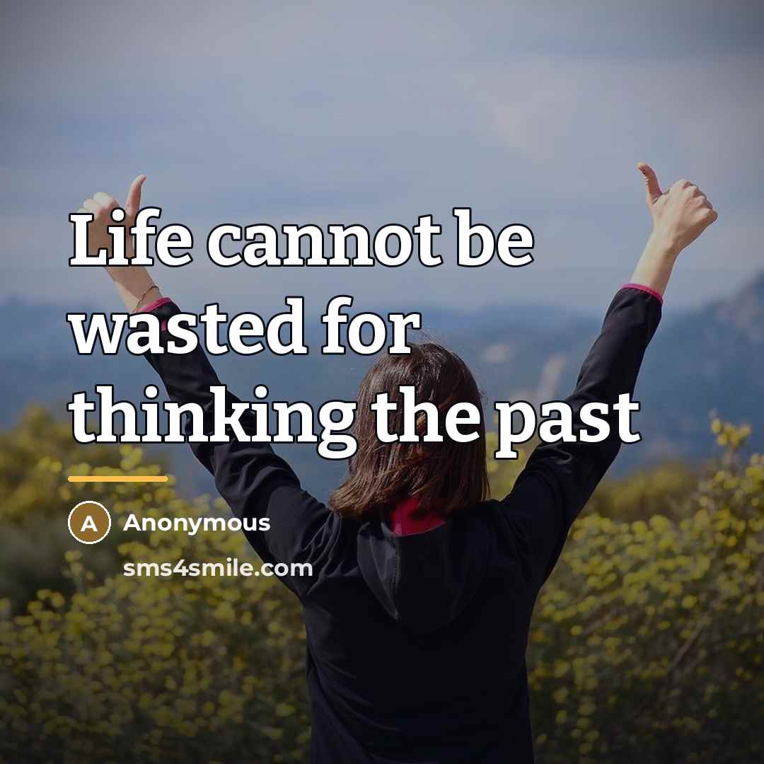 “Life cannot be wasted for thinking the past…” quote by Anonymous