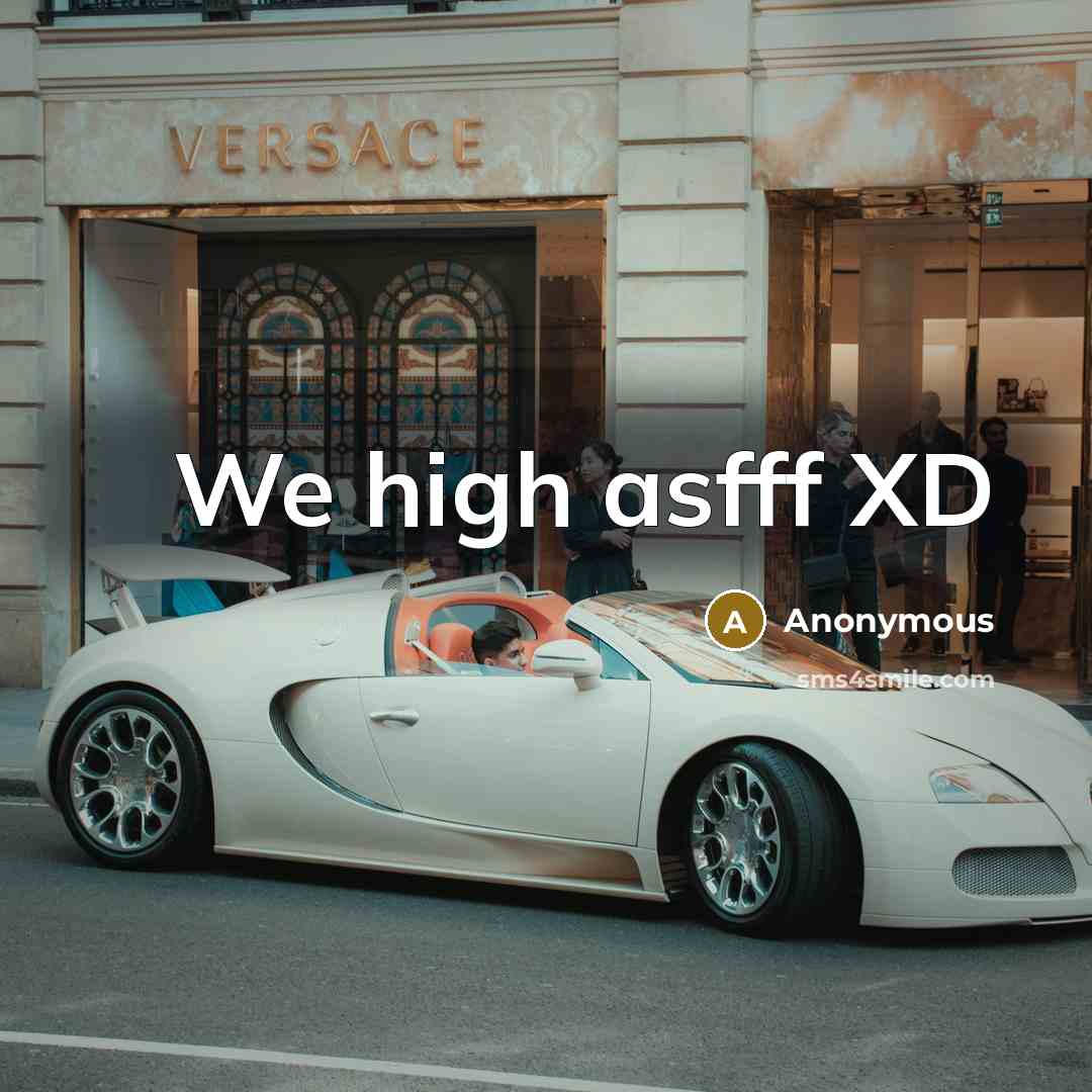 “We high asfff XD” quote by Anonymous