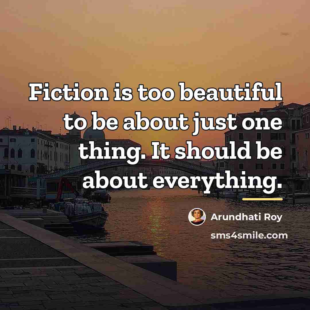 “Fiction is too beautiful to be about just one thing.…” quote by Arundhati Roy