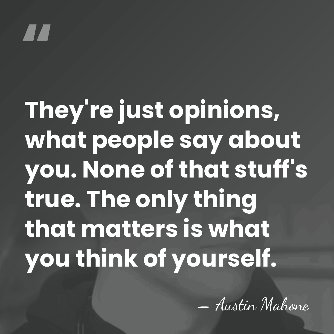 They're just opinions, what people say about you. None of that stuff's&hellip; - Austin Mahone