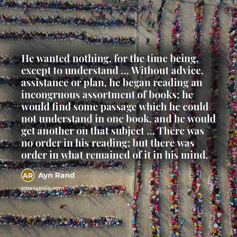 “He wanted nothing, for the time being, except to understand…” quote by Ayn Rand
