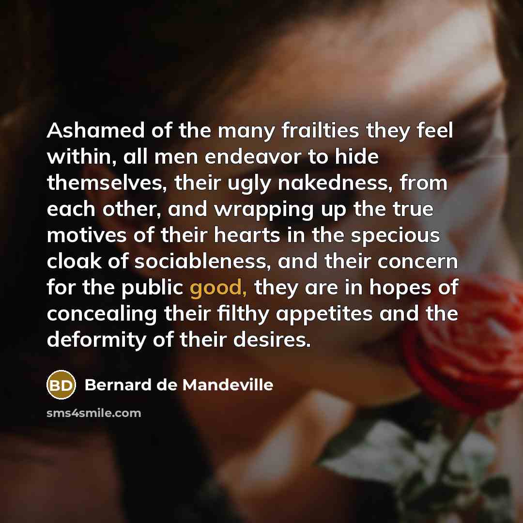 “Ashamed of the many frailties they feel within, all men…” quote by Bernard de Mandeville