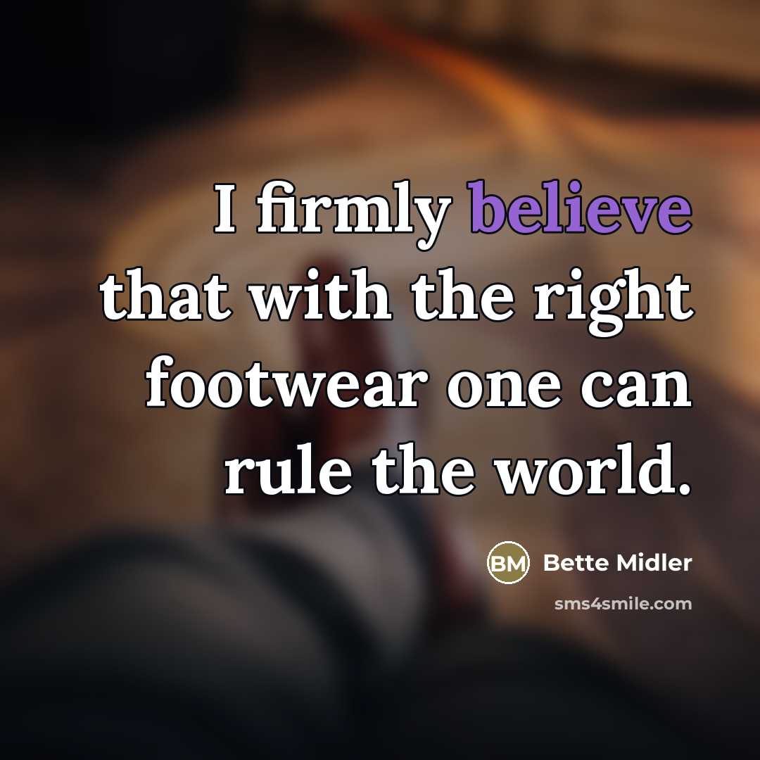 “I firmly believe that with the right footwear one can…” quote by Bette Midler
