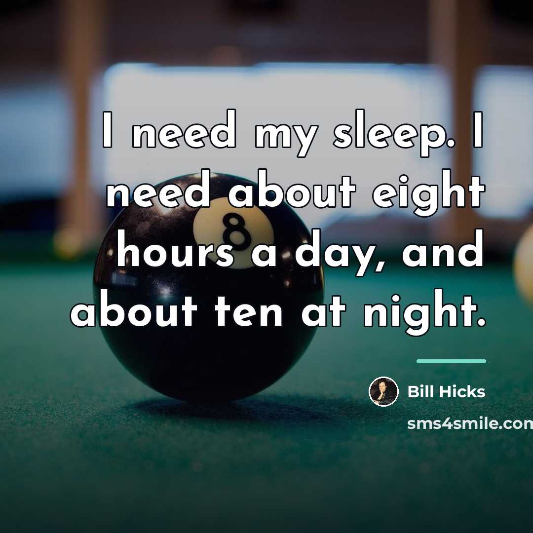 “I need my sleep. I need about eight hours a…” quote by Bill Hicks
