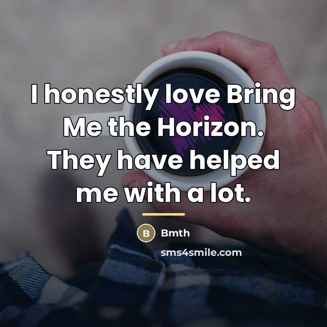 “I honestly love Bring Me the Horizon. They have helped…” quote by BMTH