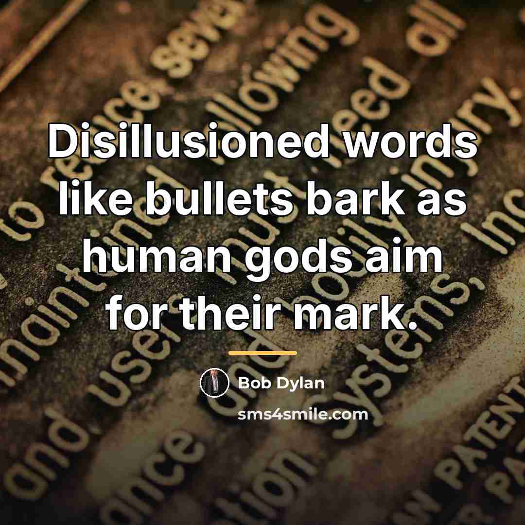 “Disillusioned words like bullets bark as human gods aim for…” quote by Bob Dylan