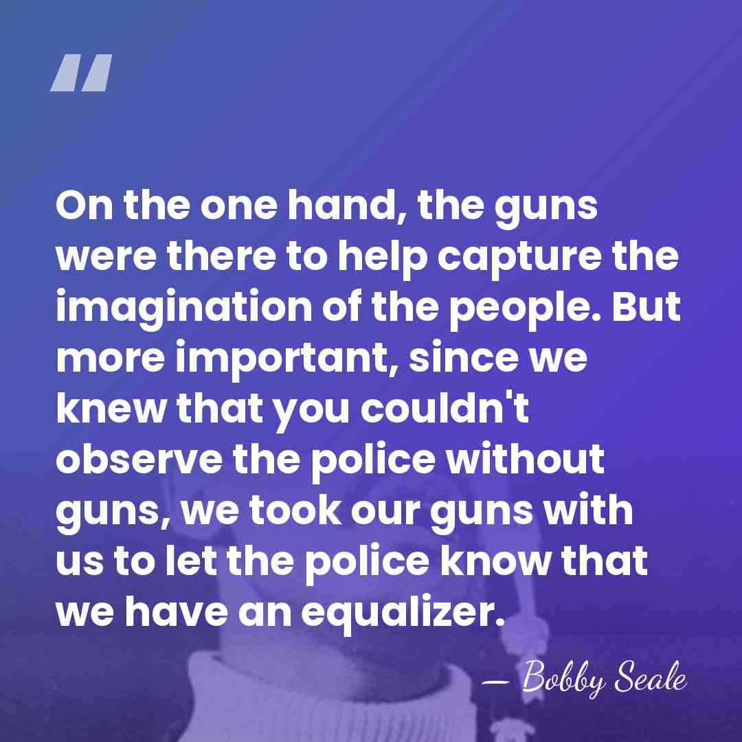 On the one hand, the guns were there to help capture the&hellip; - Bobby Seale