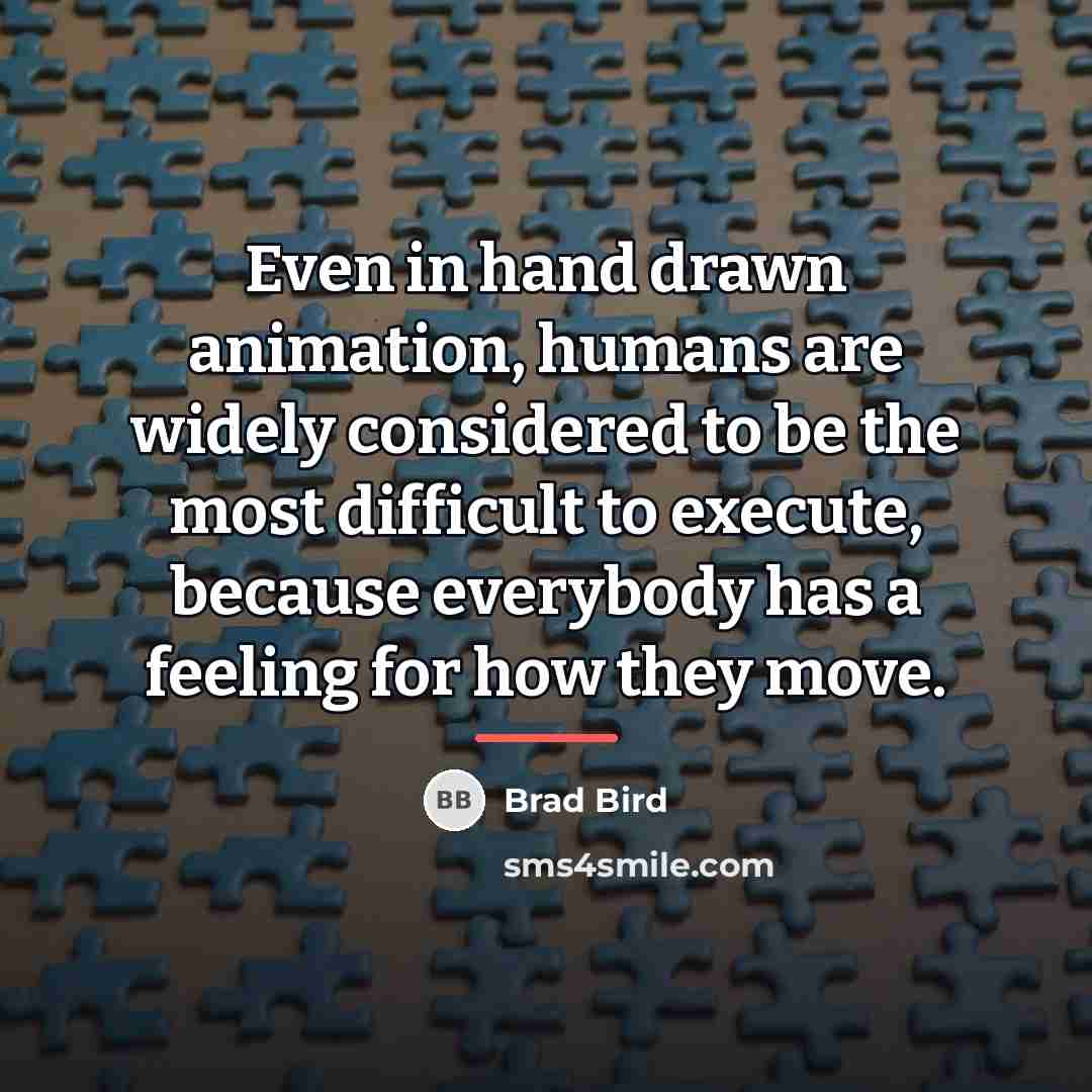 “Even in hand drawn animation, humans are widely considered to…” quote by Brad Bird