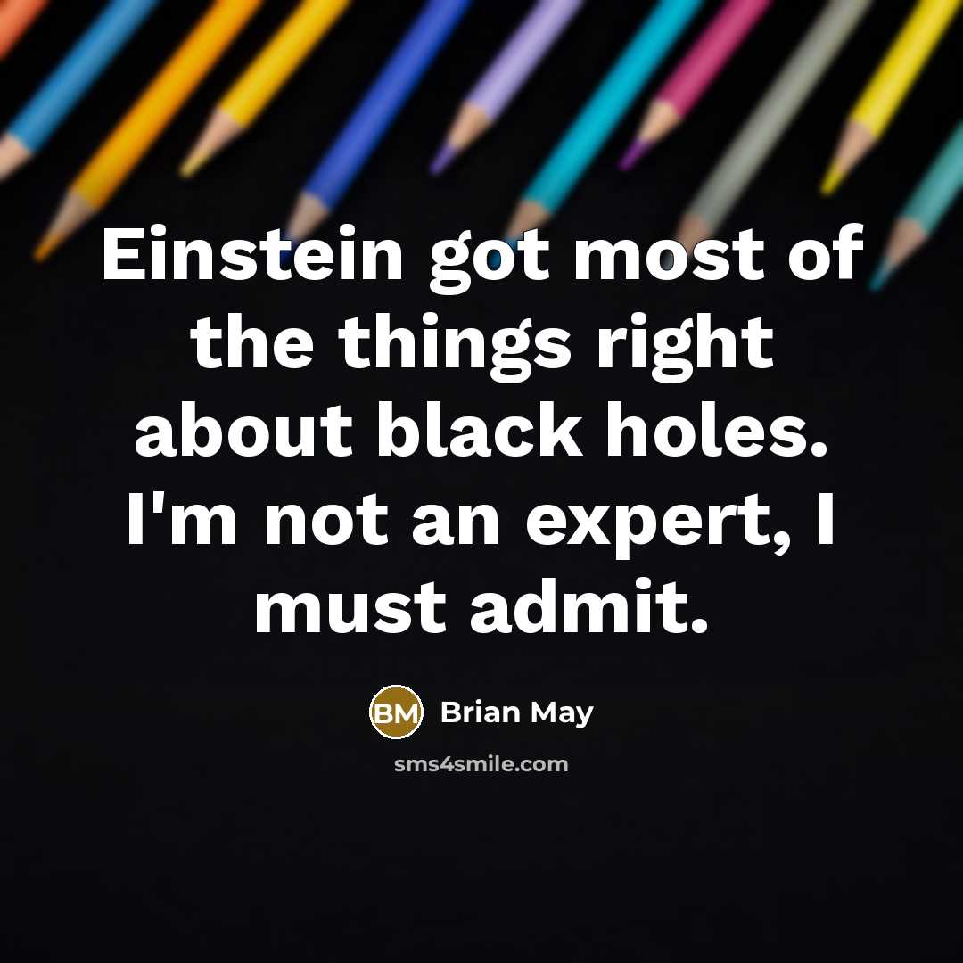 “Einstein got most of the things right about black holes.…” quote by Brian May