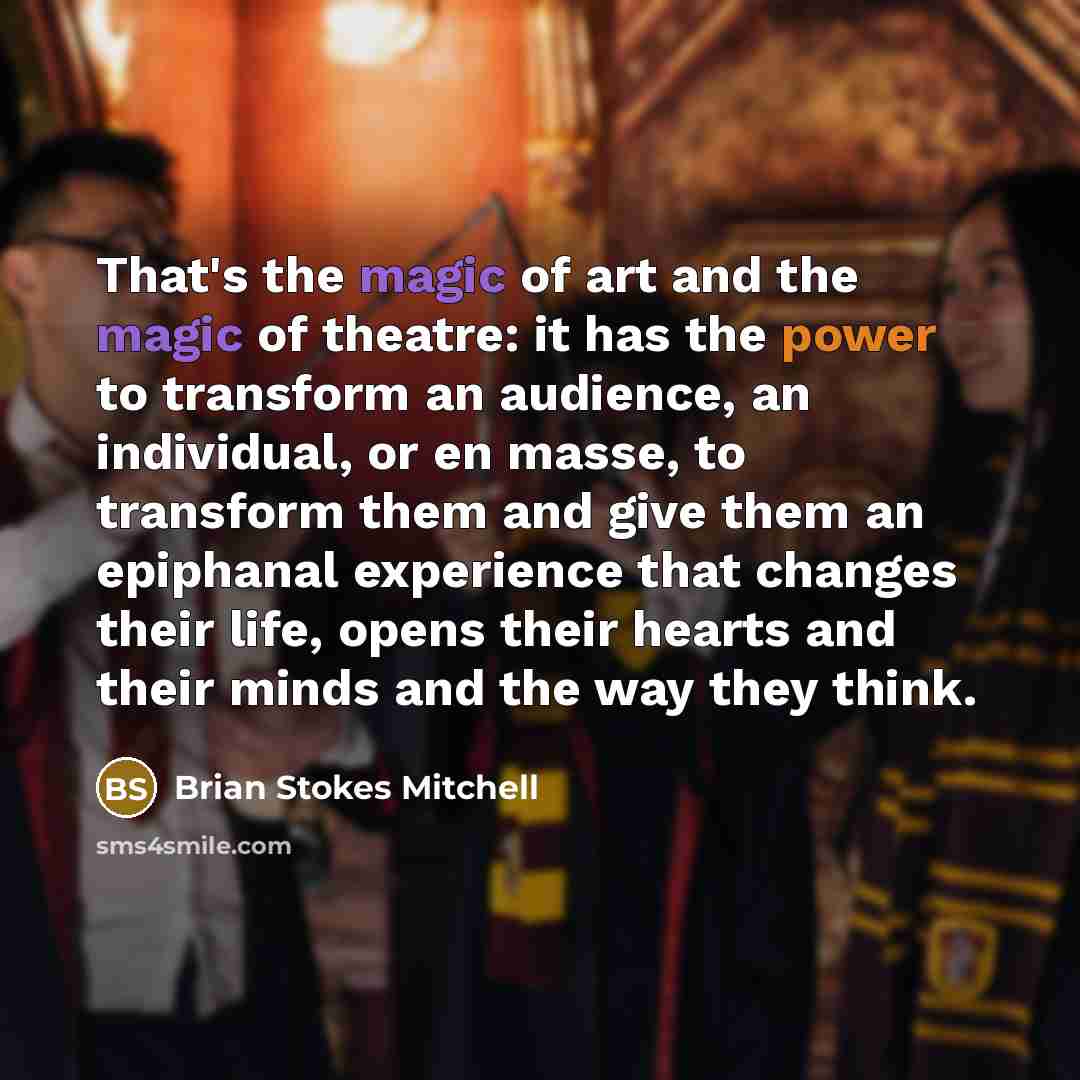 “That's the magic of art and the magic of theatre:…” quote by Brian Stokes Mitchell