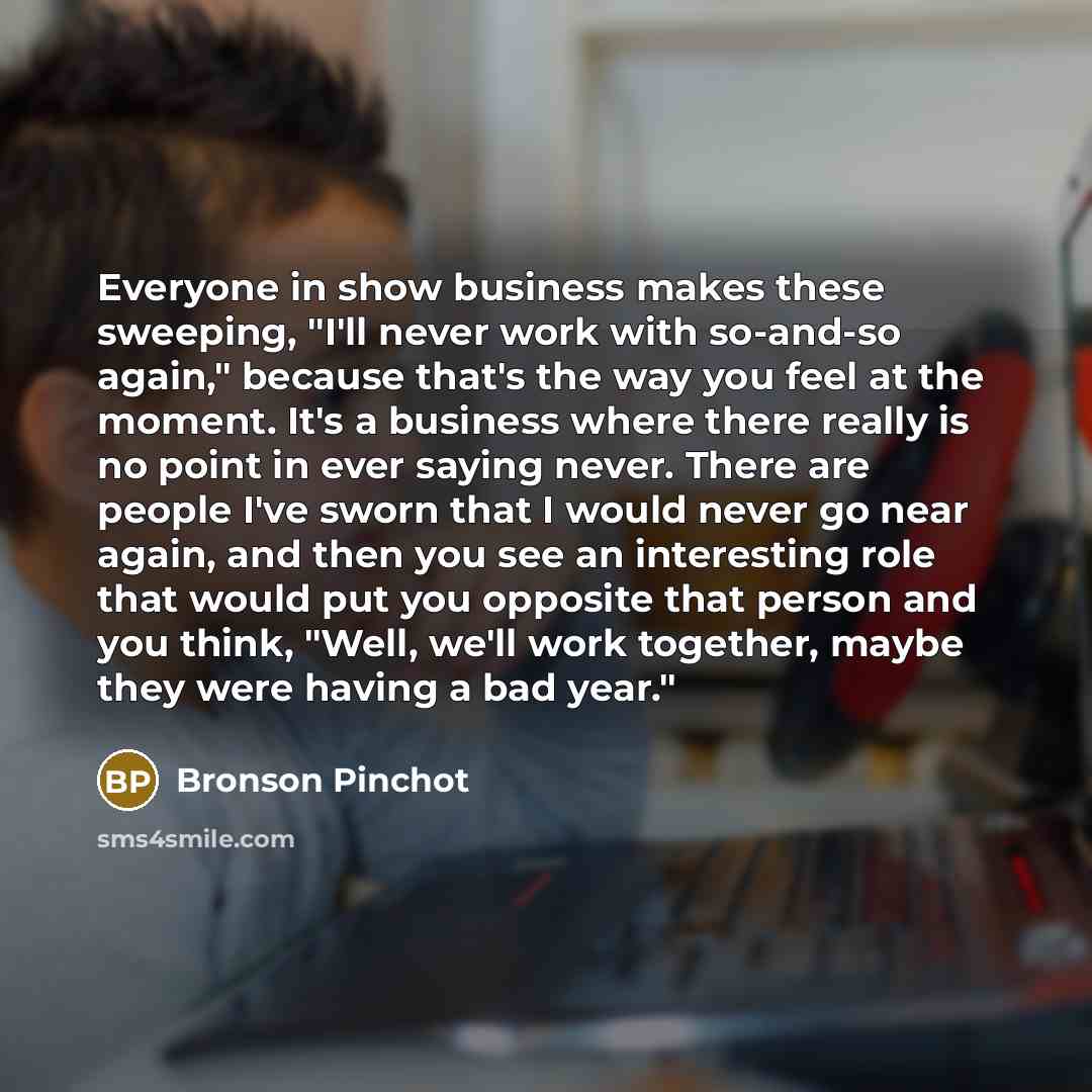 “Everyone in show business makes these sweeping, "I'll never work…” quote by Bronson Pinchot