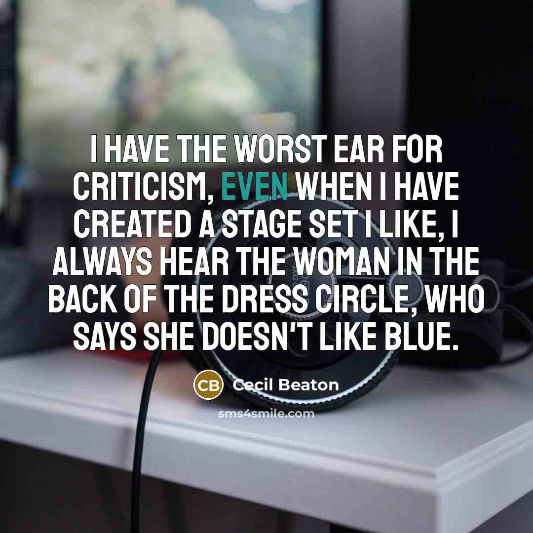 “I have the worst ear for criticism, even when I…” quote by Cecil Beaton