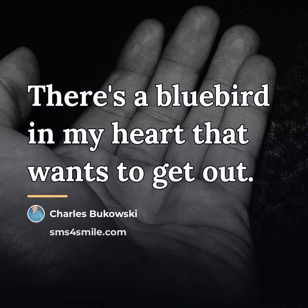 “There's a bluebird in my heart that wants to get…” quote by Charles Bukowski
