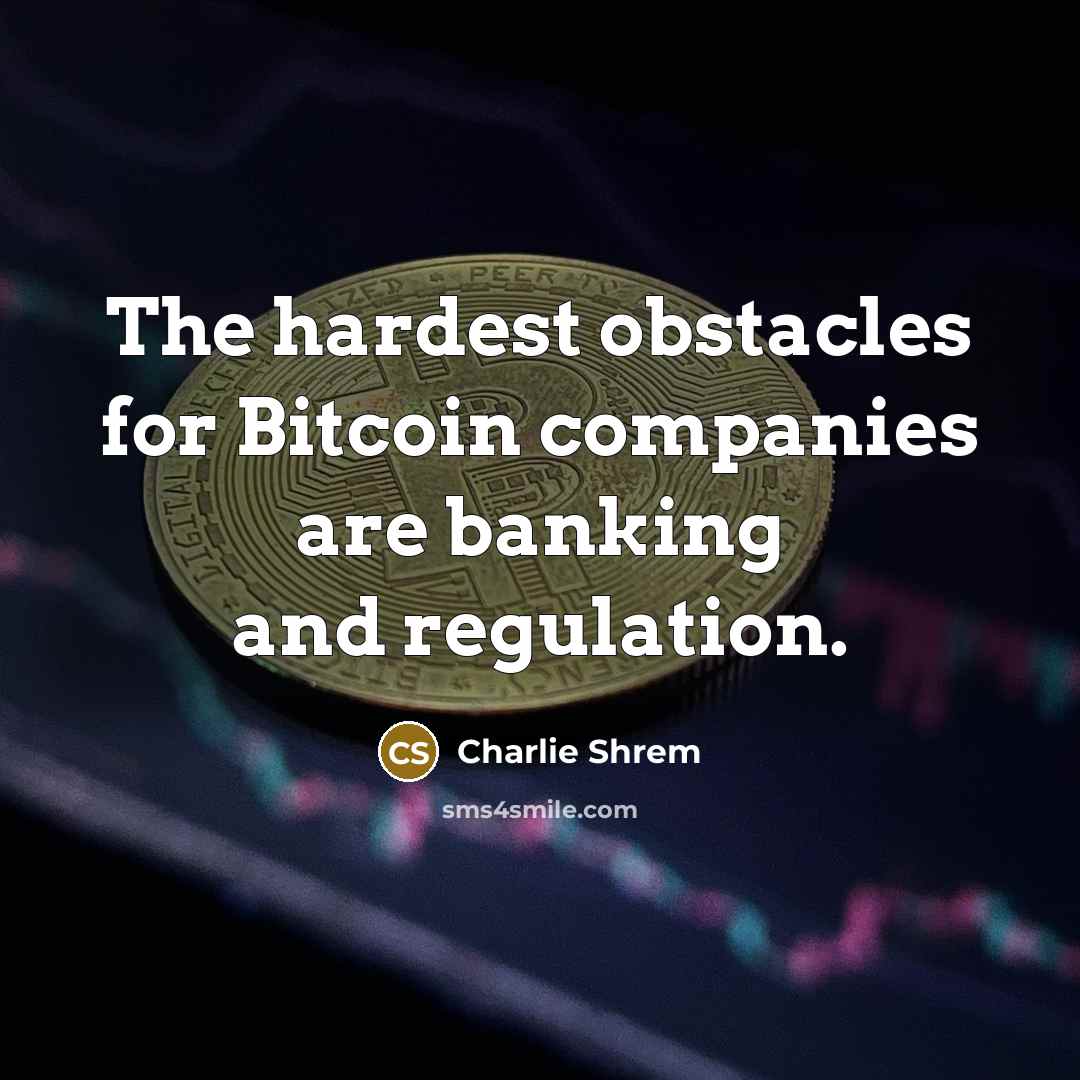 “The hardest obstacles for Bitcoin companies are banking and regulation.…” quote by Charlie Shrem