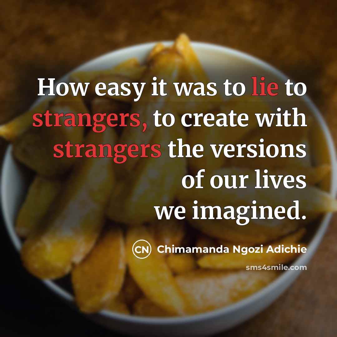 “How easy it was to lie to strangers, to create…” quote by Chimamanda Ngozi Adichie