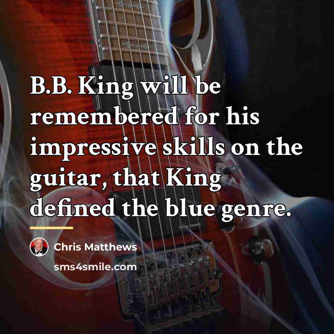 “B.B. King will be remembered for his impressive skills on…” quote by Chris Matthews